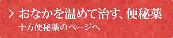 おなかを温めて治す、便秘薬 十方便秘薬のページへ