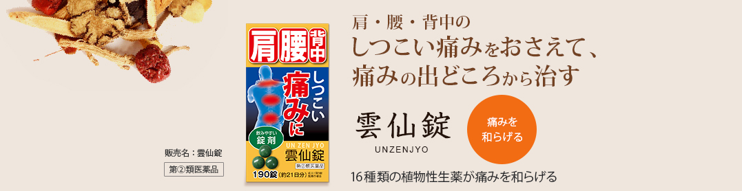 肩・腰・背中のしつこい痛みをおさえて、痛みの出どころから治す。雲仙錠 UNZENJYO：16種類の植物性生薬が痛みを和らげる。痛みを和らげる。販売名：雲仙錠。第②類医薬品