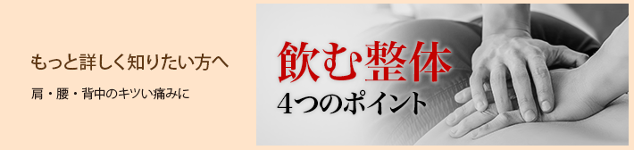 もっと詳しく知りたい方へ 肩・腰・背中のキツい痛みに：飲む整体４つのポイント
