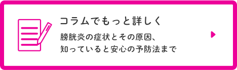 コラムでもっと詳しく：膀胱炎の症状とその原因、知っていると安心の予防法まで