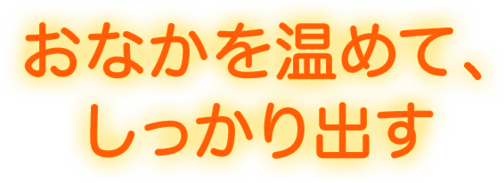 おなかを温めて、しっかり出す