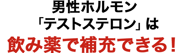 男性ホルモン「テストステロン」は、飲み薬で補充できる！