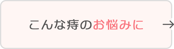 こんな痔のお悩みに