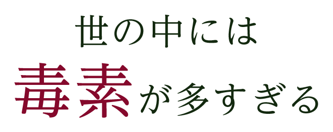 世の中には毒素が多すぎる